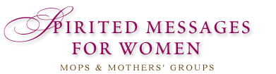 Spirited Messages for Women | MOPS & Mother' Groups